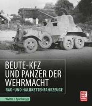 Beute-Kfz und Panzer der Wehrmacht de Walter J. Spielberger