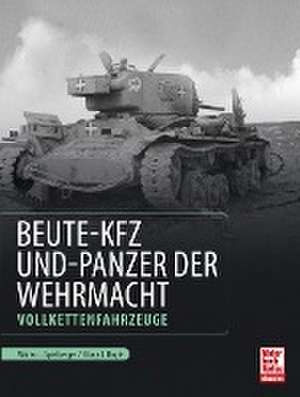 Beute-Kfz und Panzer der Wehrmacht de Walter J. Spielberger