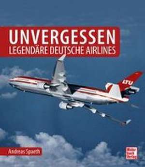 Unvergessen - legendäre deutsche Airlines de Andreas Spaeth