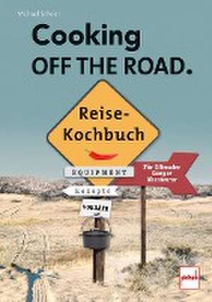 COOKING OFF THE ROAD. Reisekochbuch de Michael Scheler