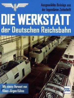 Die Werkstatt der Deutschen Reichsbahn de Erich Preuß