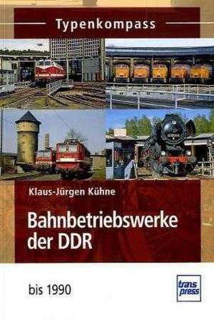 Typenkompass Bahnbetriebswerke der DDR de Klaus-Jürgen Kühne