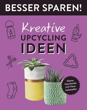 Kreative Upcycling-Ideen . Besser Sparen! de Jessica Stuckstätte