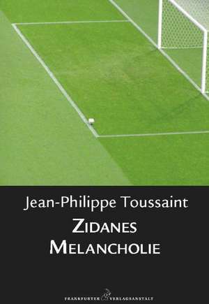 Zidanes Melancholie de Jean-Philippe Toussaint