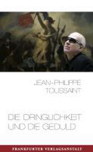 Die Dringlichkeit und die Geduld de Jean-Philippe Toussaint