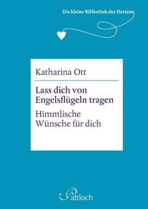 Die kleine Bibliothek des Herzens: Lass dich von Engelsflügeln tragen de Katharina Ott