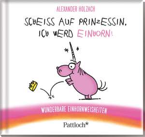 Scheiß auf Prinzessin, ich werd Einhorn! de Alexander Holzach