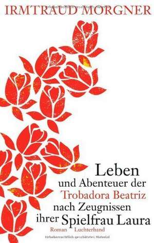 Leben und Abenteuer der Trobadora Beatriz nach Zeugnissen ihrer Spielfrau Laura de Irmtraud Morgner