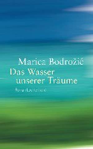 Das Wasser unserer Träume de Marica Bodrozic