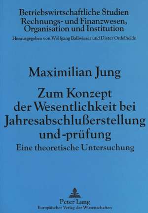 Zum Konzept Der Wesentlichkeit Bei Jahresabschlusserstellung Und -Pruefung: Eine Theoretische Untersuchung de Maximilian Jung