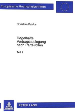 Regelhafte Vertragsauslegung Nach Parteirollen Im Klassischen Roemischen Recht Und in Der Modernen Voelkerrechtswissenschaft: Zur Rezeptionsfaehigkeit de Christian Baldus