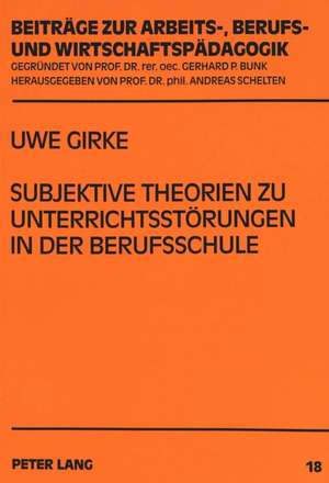 Subjektive Theorien Zu Unterrichtsstoerungen in Der Berufsschule: Ein Vergleich Von Lehrern ALS Lehramtsstudenten Und Referendaren Sowie Lehrern Im Er de Uwe Girke