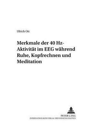 Merkmale Der 40 Hz-Aktivitaet Im Eeg Waehrend Ruhe, Kopfrechnen Und Meditation: Integration Internationaler Ansaetze Zur Professionalisierung Und Praxisbeispie de Ulrich Ott