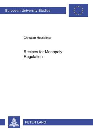 Recipes for Monopoly Regulation de Christian Holzleitner