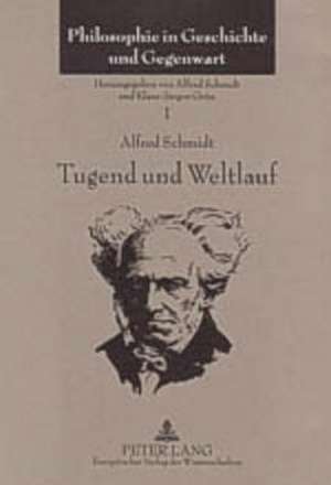 Tugend Und Weltlauf: Vortraege Und Aufsaetze Ueber Die Philosophie Schopenhauers (1960-2003) de Alfred Schmidt