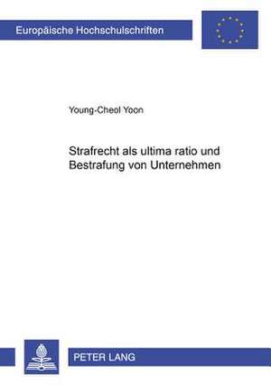 Strafrecht ALS Ultima Ratio Und Bestrafung Von Unternehmen de Yoon, Young-Cheol