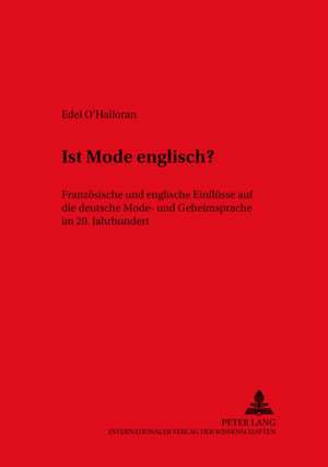 Ist Mode Englisch?: Franzoesische Und Englische Einfluesse Auf Die Deutsche Mode- Und Gemeinsprache Im 20. Jahrhundert de Edel O'Halloran