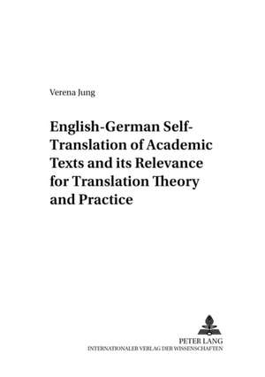 English-German Self-Translation of Academic Texts and Its Relevance for Translation Theory and Practice: Anthropologie, Kriminologie Und Kriminalanthropologie ALS Grundwissenschaften Eines Interkulturellen Weltkriminalrecht de Verena Jung