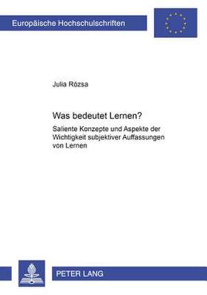 Was Bedeutet Lernen?: Saliente Konzepte Und Aspekte Der Wichtigkeit Subjektiver Auffassungen Von Lernen de Julia Rózsa