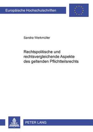 Rechtspolitische Und Rechtsvergleichende Aspekte Des Geltenden Pflichtteilsrechts