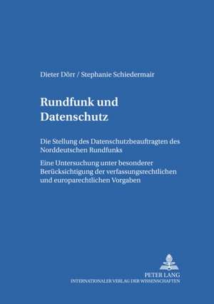 Rundfunk Und Datenschutz: Die Stellung Des Datenschutzbeauftragen Des Norddeutschen Rundfunks. Eine Untersuchung Unter Besonderer Beruecksichtig de Dieter Dörr