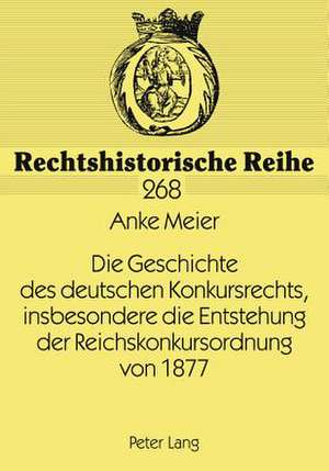 Die Geschichte Des Deutschen Konkursrechts, Insbesondere Die Entstehung Der Reichskonkursordnung Von 1877: Aerztliche Dokumentationspflicht Und Elektronische Datenverarbeitung de Anke Meier