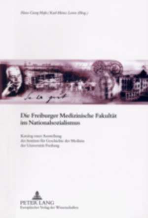 Die Freiburger Medizinische Fakultaet Im Nationalsozialismus: Katalog Einer Ausstellung Des Instituts Fuer Geschichte Der Medizin Der Universitaet Fre de Hans-Georg Hofer