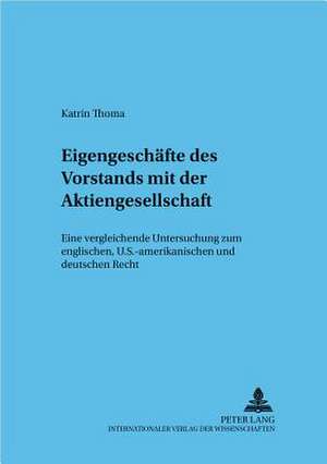 Eigengeschaefte Des Vorstands Mit Der Aktiengesellschaft: Eine Vergleichende Untersuchung Zum Englischen, U.S.-Amerikanischen Und Deutschen Recht de Katrin Thoma