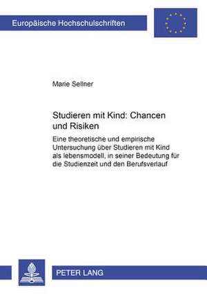 Studieren Mit Kind - Chancen Und Risiken: Eine Theoretische Und Empirische Untersuchung Ueber -Studieren Mit Kind- ALS Lebensmodell, in Seiner Bedeutu de Marie Sellner