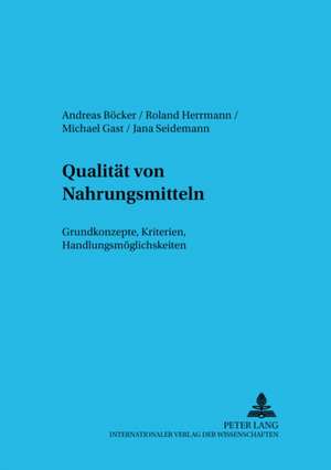 Qualitaet Von Nahrungsmitteln: Grundkonzepte, Kriterien, Handlungsmoeglichkeiten de Andreas Böcker