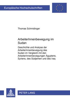 Arbeiterinnenbewegung Im Sudan: Geschichte Und Analyse Der Arbeiterinnenbewegung Des Sudan Im Vergleich Mit Den Arbeiterinnenbewegungen Aegyptens, Syr de Thomas Schmidinger