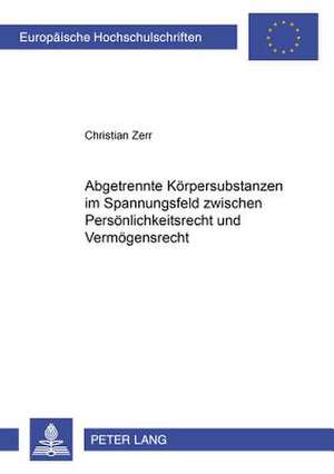 Abgetrennte Koerpersubstanzen Im Spannungsfeld Zwischen Persoenlichkeitsrecht Und Vermoegensrecht