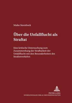 Ueber Die Unfallflucht ALS Straftat: Eine Kritische Untersuchung Zum Zusammenhang Der Strafbarkeit Der Unfallflucht Mit Den Besonderheiten Des Strasse de Maike Steenbock