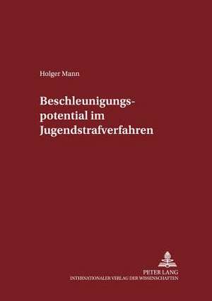 Beschleunigungspotential Im Jugendstrafverfahren: Zugleich Eine Studie Ueber Die Gemeinschaftliche Rechtsetz de Holger Mann