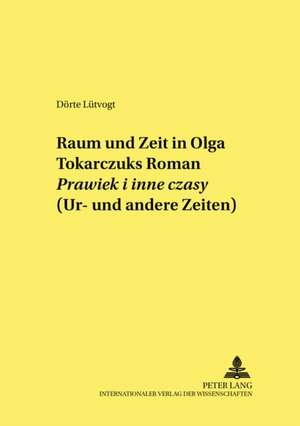 Raum Und Zeit in Olga Tokarczuks Roman Prawiek I Inne Czasy (Ur- Und Andere Zeiten) de Lutvogt, Dorte