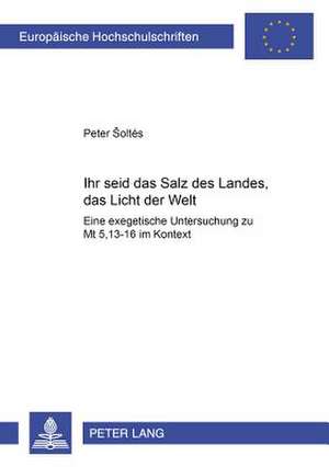 Ihr Seid Das Salz Des Landes, Das Licht Der Welt de Soltes, Peter