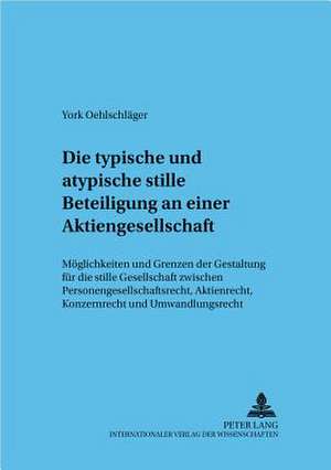 Die Typische Und Atypische Stille Beteiligung an Einer Aktiengesellschaft: Moeglichkeiten Und Grenzen Der Gestaltung Fuer Die Stille Gesellschaft Zwis de York Oehlschläger