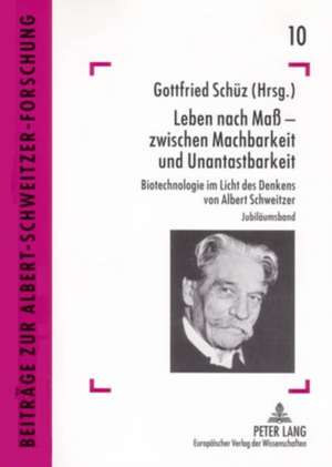 Leben Nach Mass - Zwischen Machbarkeit Und Unantastbarkeit: Biotechnologie Im Licht Des Denkens Von Albert Schweitzer de Gottfried Schüz