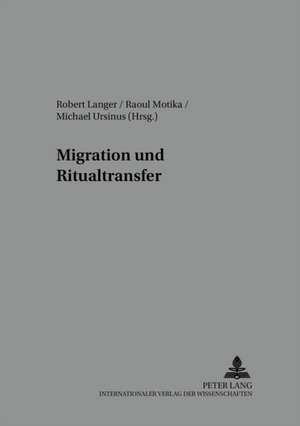 Migration Und Ritualtransfer: Religioese Praxis Der Aleviten, Jesiden Und Nusairier Zwischen Vorderem Orient Und Westeuropa de Robert Langer