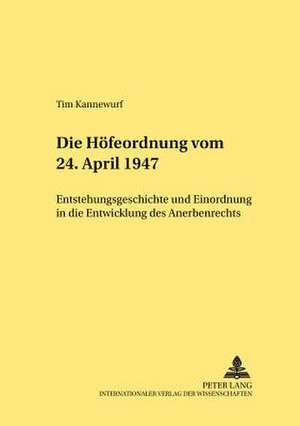 Die Hoefeordnung Vom 24. April 1947: Entstehungsgeschichte Und Einordnung in Die Entwicklung Des Anerbenrechts de Tim Kannewurf