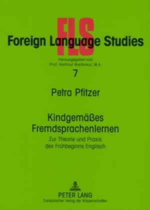 Kindgemaesses Fremdsprachenlernen: Zur Theorie Und Praxis Des Fruehbeginns Englisch de Petra Pfitzer