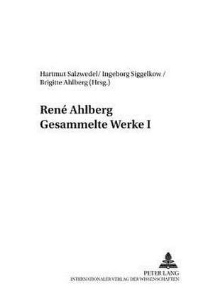 Rene Ahlberg. Gesammelte Werke I