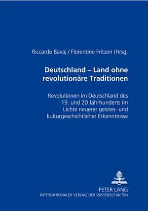 Deutschland - Ein Land Ohne Revolutionaere Traditionen?: Revolutionen Im Deutschland Des 19. Und 20. Jahrhunderts Im Lichte Neuerer Geistes- Und Kultu de Riccardo Bavaj