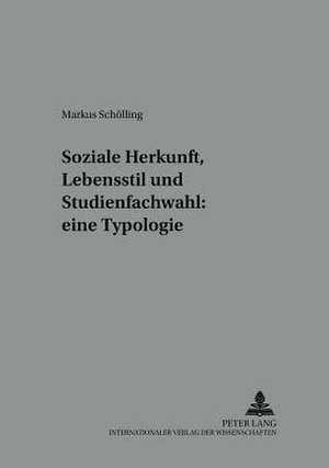 Soziale Herkunft, Lebensstil Und Studienfachwahl: Eine Typologie de Markus Schölling