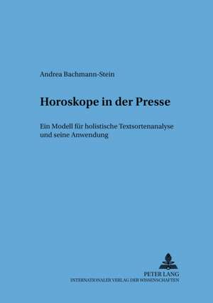 Horoskope in Der Presse: Ein Modell Fuer Holistische Textsortenanalysen Und Seine Anwendung de Andrea Bachmann-Stein