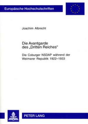 Die Avantgarde Des -Dritten Reiches-: Die Coburger Nsdap Waehrend Der Weimarer Republik 1922-1933 de Joachim Albrecht