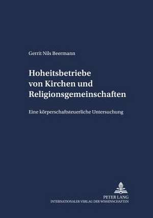 Hoheitsbetriebe Von Kirchen Und Religionsgemeinschaften: Eine Koerperschaftsteuerliche Untersuchung de Gerrit Nils Beermann