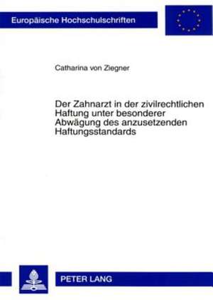 Der Zahnarzt in Der Zivilrechtlichen Haftung Unter Besonderer Abwaegung Des Anzusetzenden Haftungsstandards: Das Beispiel Der Landenteignung in Zimbabwe de Catharina von Ziegner