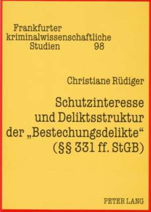 Schutzinteresse Und Deliktsstruktur Der -Bestechungsdelikte- ( 331 Ff. Stgb): Eine Rechtsvergleichende Analyse de Christiane Rüdiger