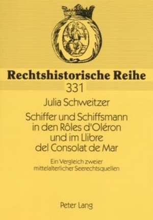 Schiffer Und Schiffsmann in Den Roles D'Oleron Und Im Llibre del Consolat de Mar: Ein Vergleich Zweier Mittelalterlicher Seerechtsquellen de Julia Schweitzer